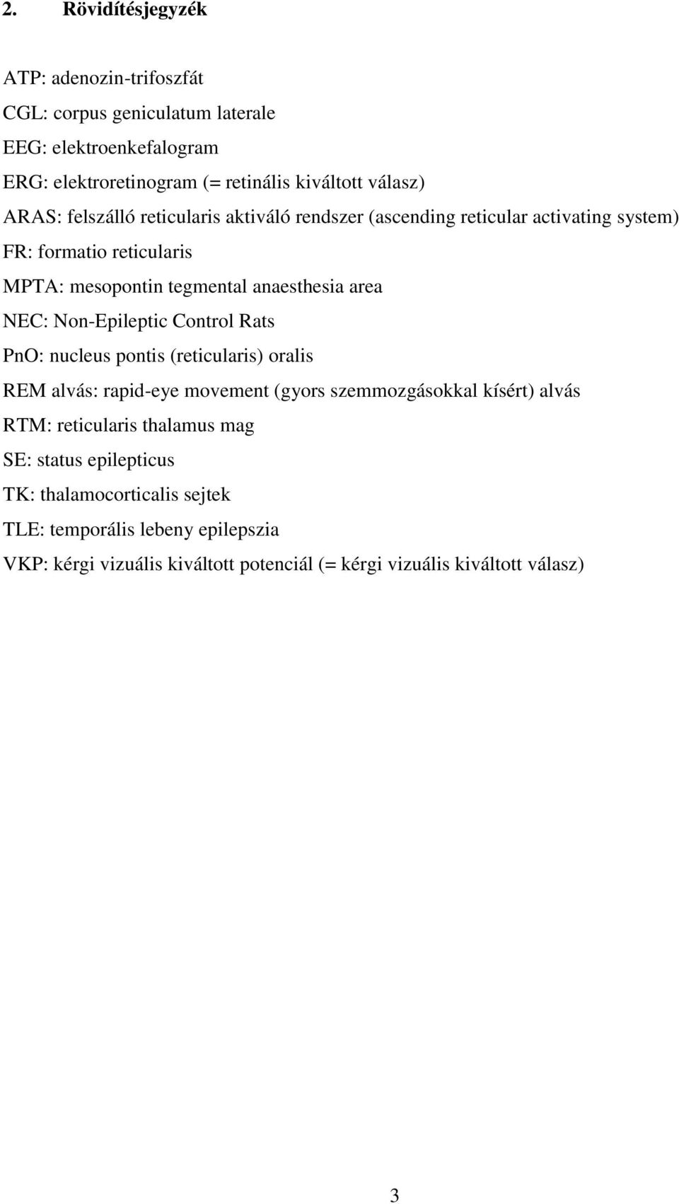 Non-Epileptic Control Rats PnO: nucleus pontis (reticularis) oralis REM alvás: rapid-eye movement (gyors szemmozgásokkal kísért) alvás RTM: reticularis thalamus