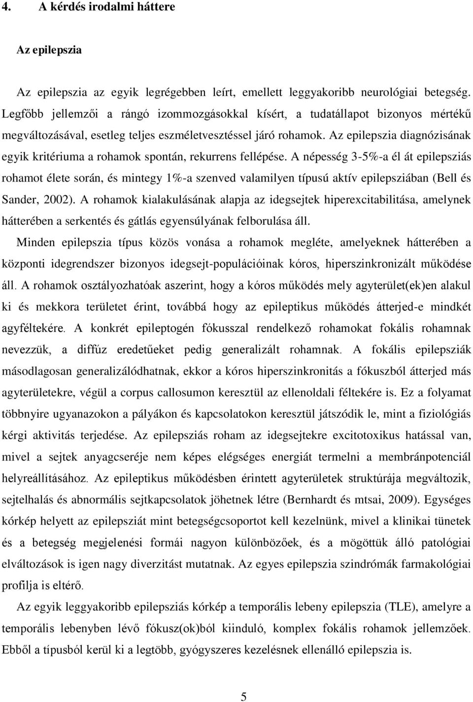 Az epilepszia diagnózisának egyik kritériuma a rohamok spontán, rekurrens fellépése.