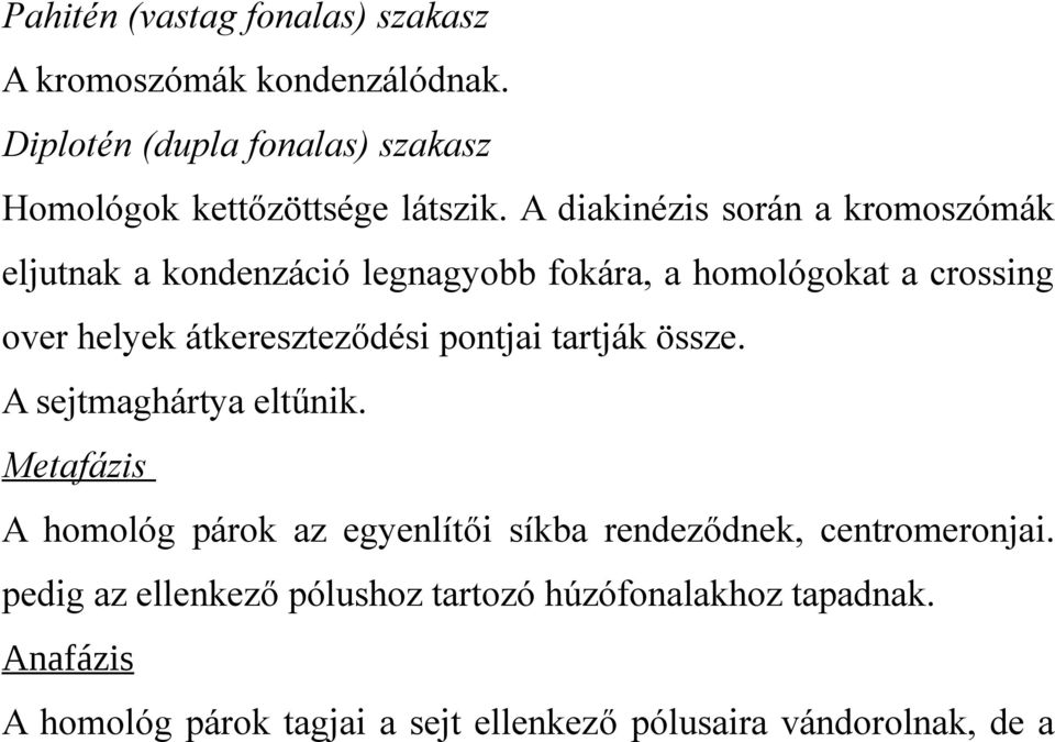 pontjai tartják össze. A sejtmaghártya eltűnik. Metafázis A homológ párok az egyenlítői síkba rendeződnek, centromeronjai.