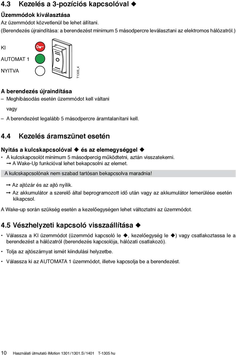 ) KI AUTOMAT 1 NYITVA T1305_4 A berendezés újraindítása Meghibásodás esetén üzemmódot kell váltani vagy A berendezést legalább 5 másodpercre áramtalanítani kell. 4.