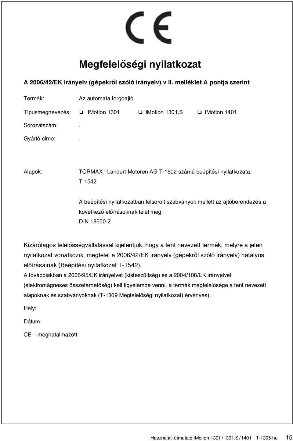 Alapok: TORMAX Landert Motoren AG T-1502 számú beépítési nyilatkozata: T-1542 A beépítési nyilatkozatban felsorolt szabványok mellett az ajtóberendezés a következő előírásoknak felel meg: DIN 18650-2