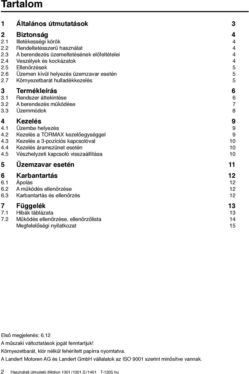 3 Üzemmódok 8 4 Kezelés 9 4.1 Üzembe helyezés 9 4.2 Kezelés a TORMAX kezelőegységgel 9 4.3 Kezelés a 3-pozíciós kapcsolóval 10 4.4 Kezelés áramszünet esetén 10 4.