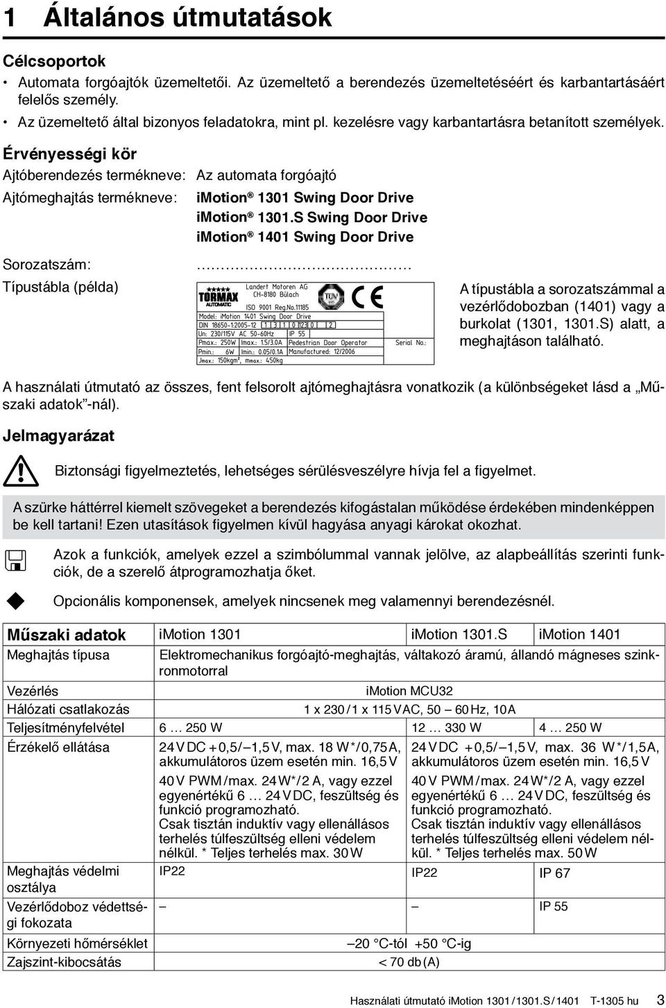 Érvényességi kör Ajtóberendezés termékneve: Az automata forgóajtó Ajtómeghajtás termékneve: Sorozatszám: Típustábla (példa) imotion 1301 Swing Door Drive imotion 1301.