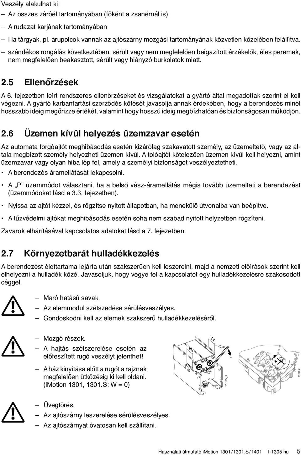 szándékos rongálás következtében, sérült vagy nem megfelelően beigazított érzékelők, éles peremek, nem megfelelően beakasztott, sérült vagy hiányzó burkolatok miatt. 2.5 Ellenőrzések A 6.