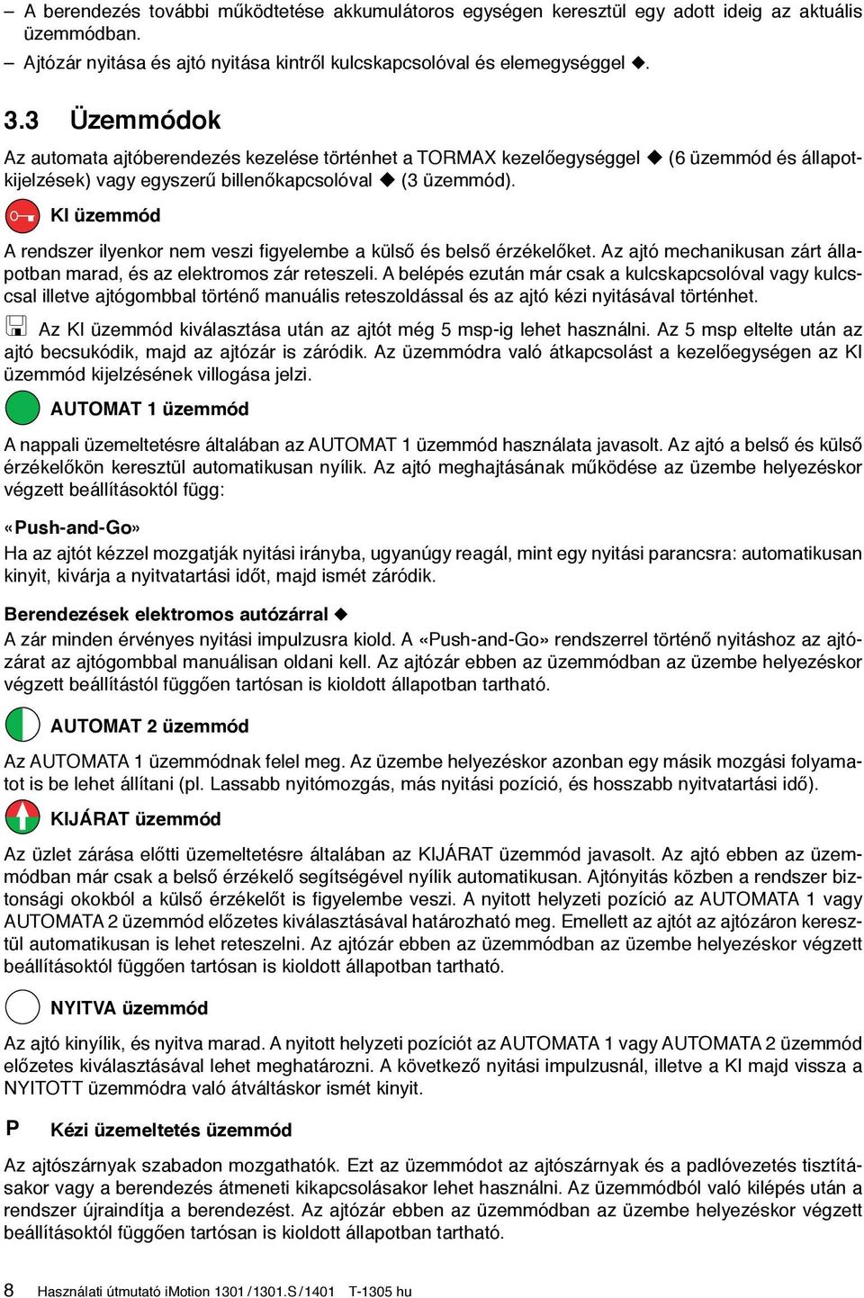 KI üzemmód A rendszer ilyenkor nem veszi figyelembe a külső és belső érzékelőket. Az ajtó mechanikusan zárt állapotban marad, és az elektromos zár reteszeli.