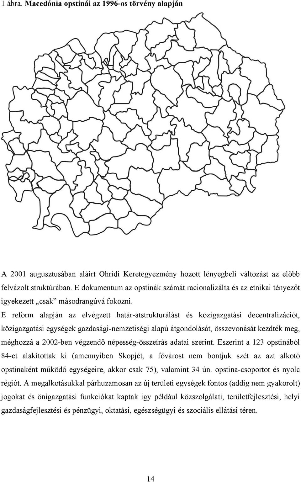 E reform alapján az elvégzett határ-átstrukturálást és közigazgatási decentralizációt, közigazgatási egységek gazdasági-nemzetiségi alapú átgondolását, összevonását kezdték meg, méghozzá a 2002-ben