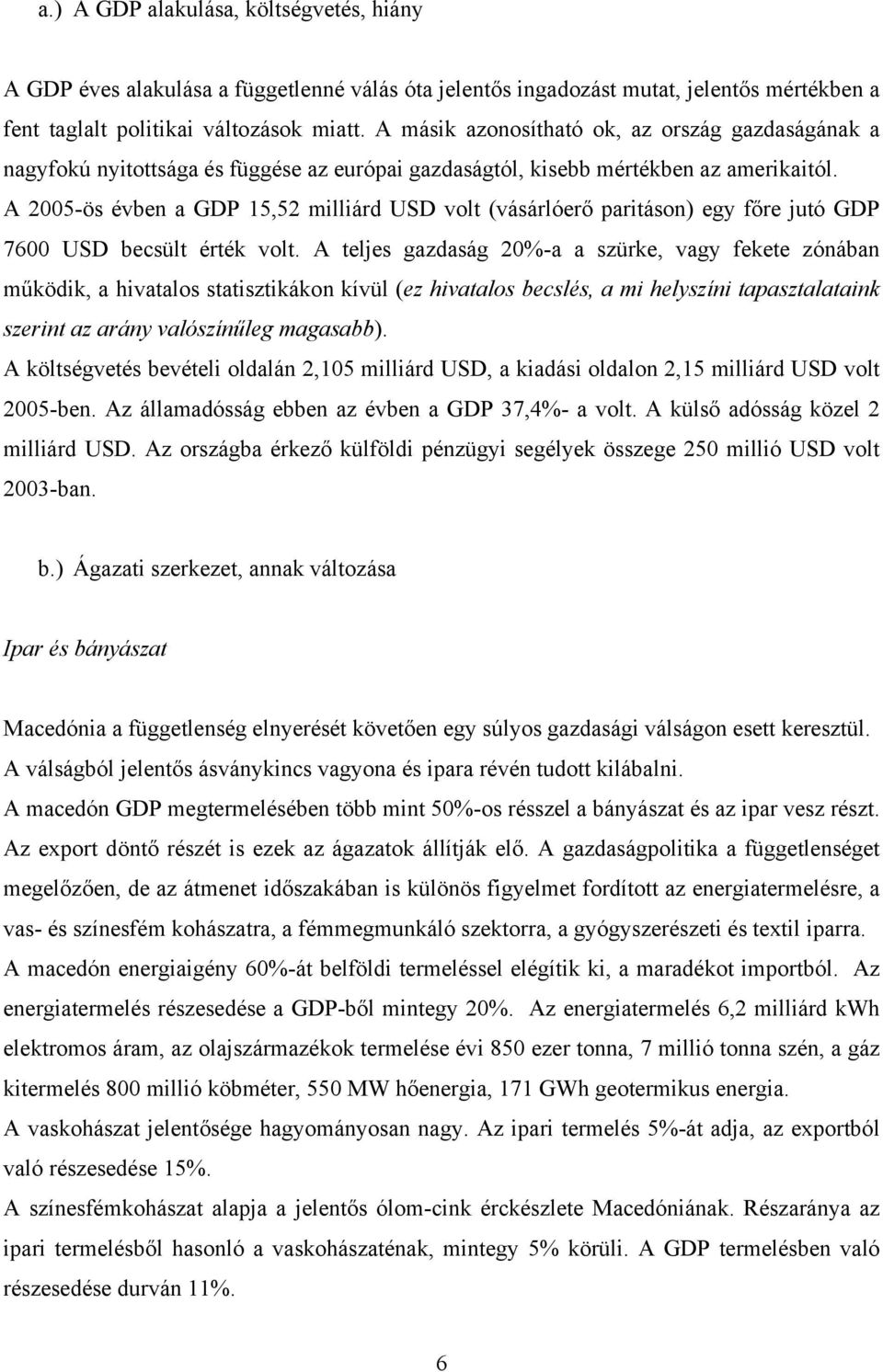 A 2005-ös évben a GDP 15,52 milliárd USD volt (vásárlóerő paritáson) egy főre jutó GDP 7600 USD becsült érték volt.