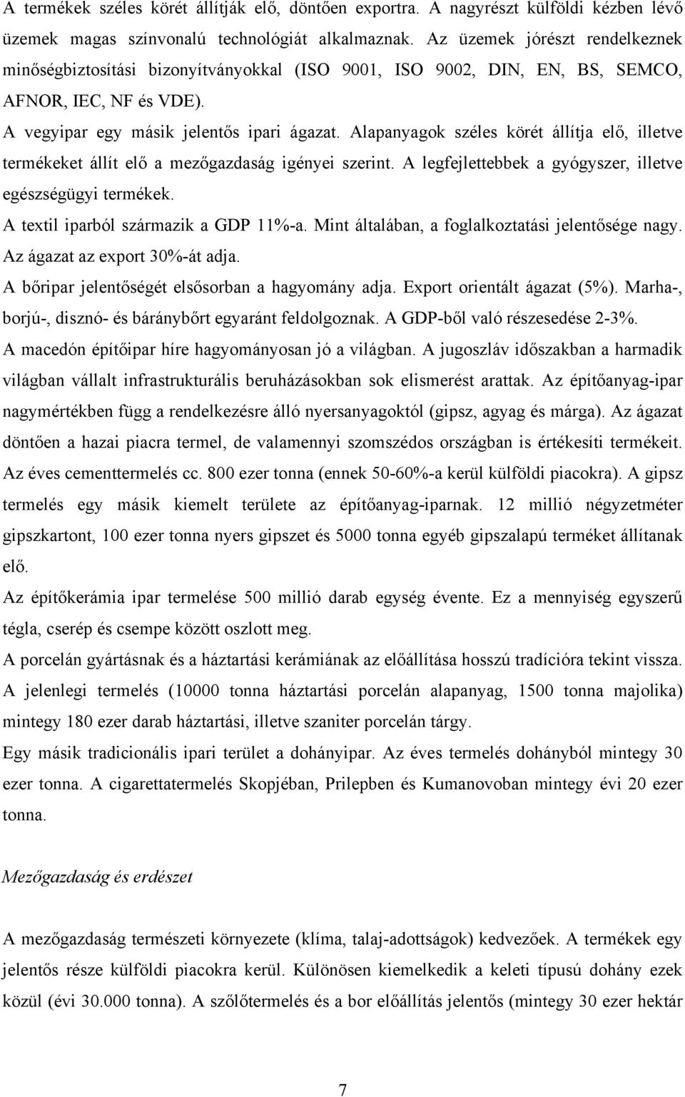 Alapanyagok széles körét állítja elő, illetve termékeket állít elő a mezőgazdaság igényei szerint. A legfejlettebbek a gyógyszer, illetve egészségügyi termékek. A textil iparból származik a GDP 11%-a.