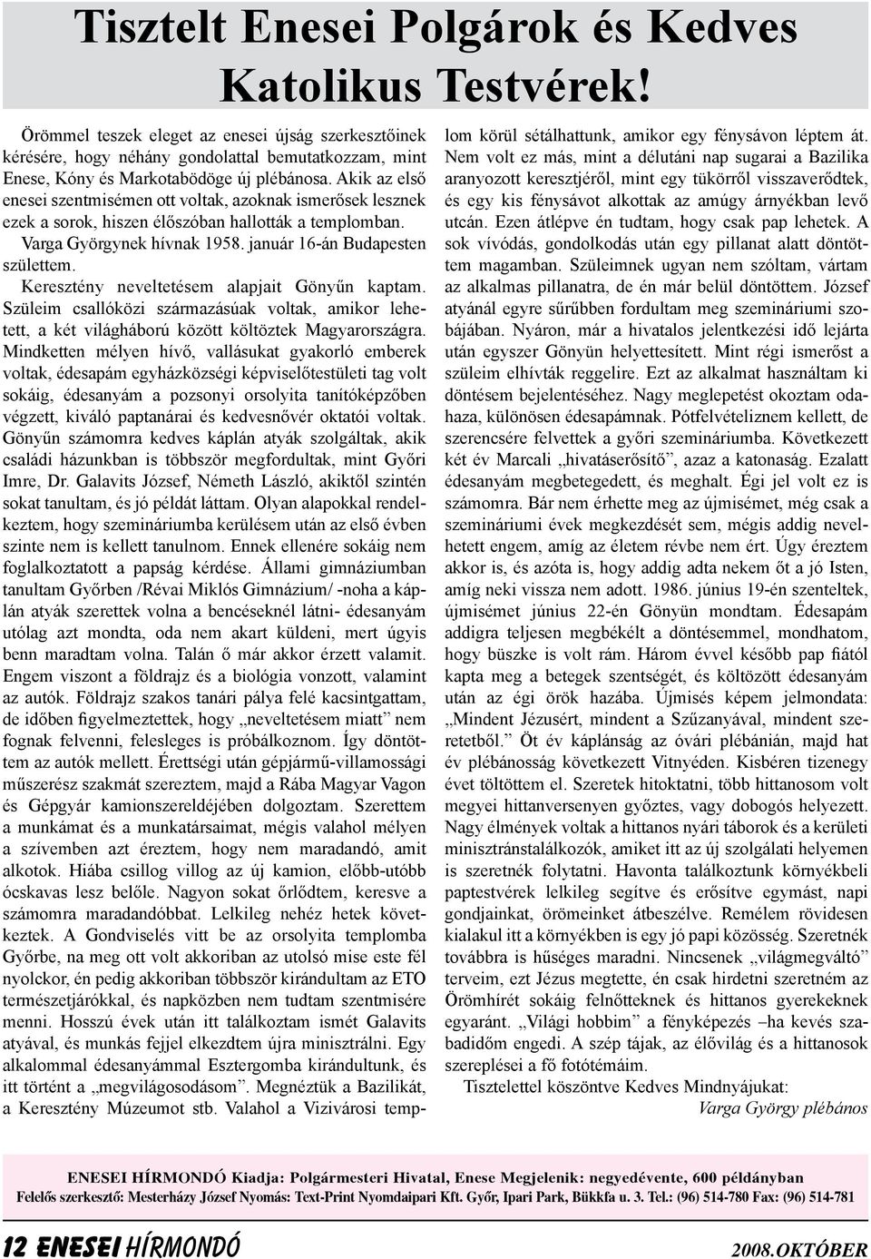 Akik az első enesei szentmisémen ott voltak, azoknak ismerősek lesznek ezek a sorok, hiszen élőszóban hallották a templomban. Varga Györgynek hívnak 1958. január 16-án Budapesten születtem.