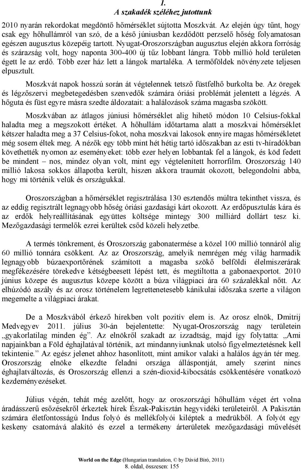 Nyugat-Oroszországban augusztus elején akkora forróság és szárazság volt, hogy naponta 300-400 új tűz lobbant lángra. Több millió hold területen égett le az erdő.