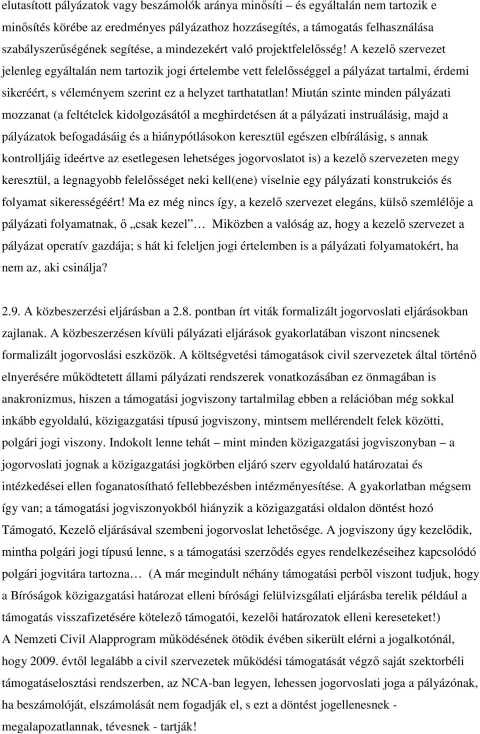 A kezelő szervezet jelenleg egyáltalán nem tartozik jogi értelembe vett felelősséggel a pályázat tartalmi, érdemi sikeréért, s véleményem szerint ez a helyzet tarthatatlan!