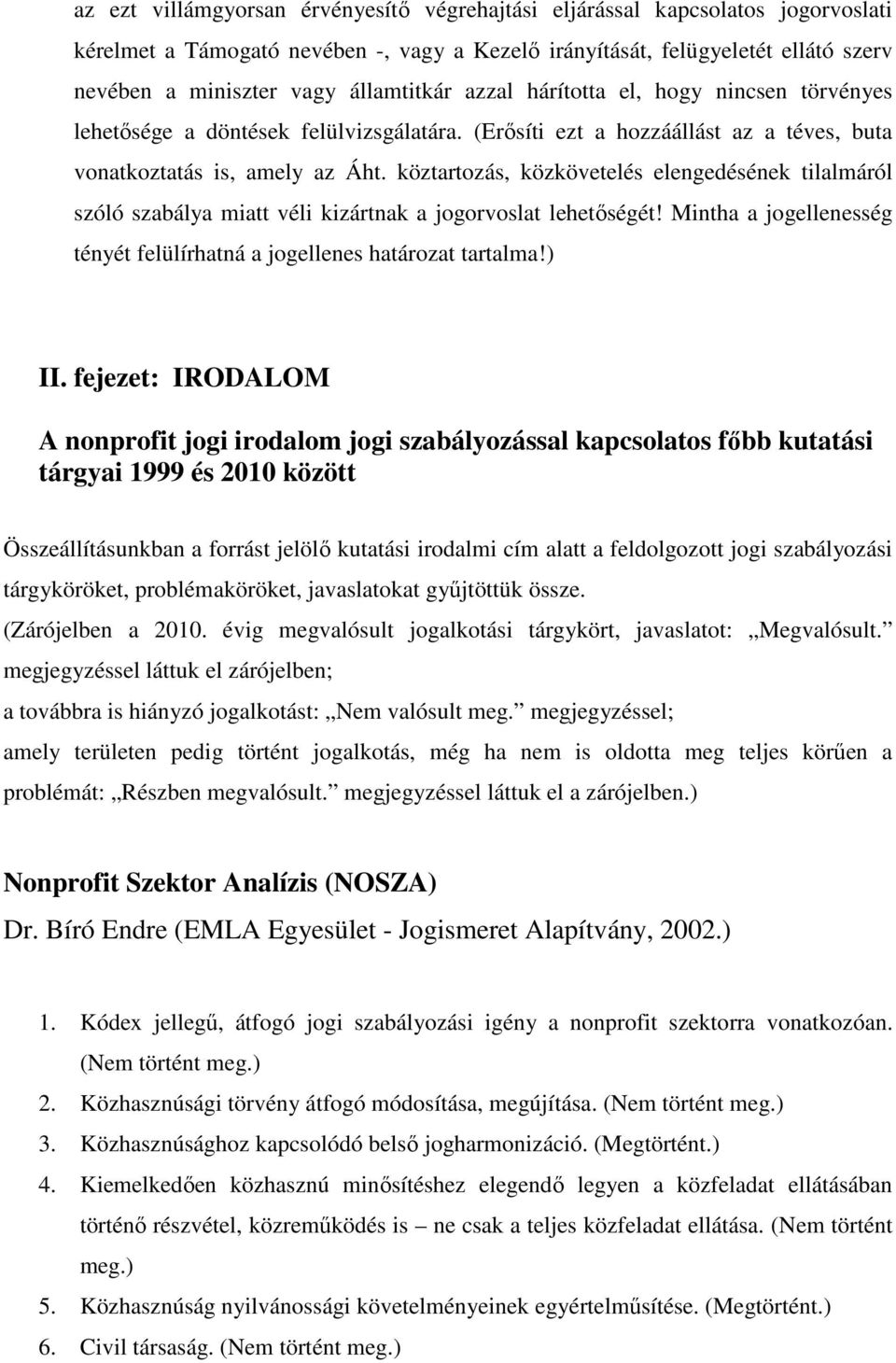 köztartozás, közkövetelés elengedésének tilalmáról szóló szabálya miatt véli kizártnak a jogorvoslat lehetőségét! Mintha a jogellenesség tényét felülírhatná a jogellenes határozat tartalma!) II.