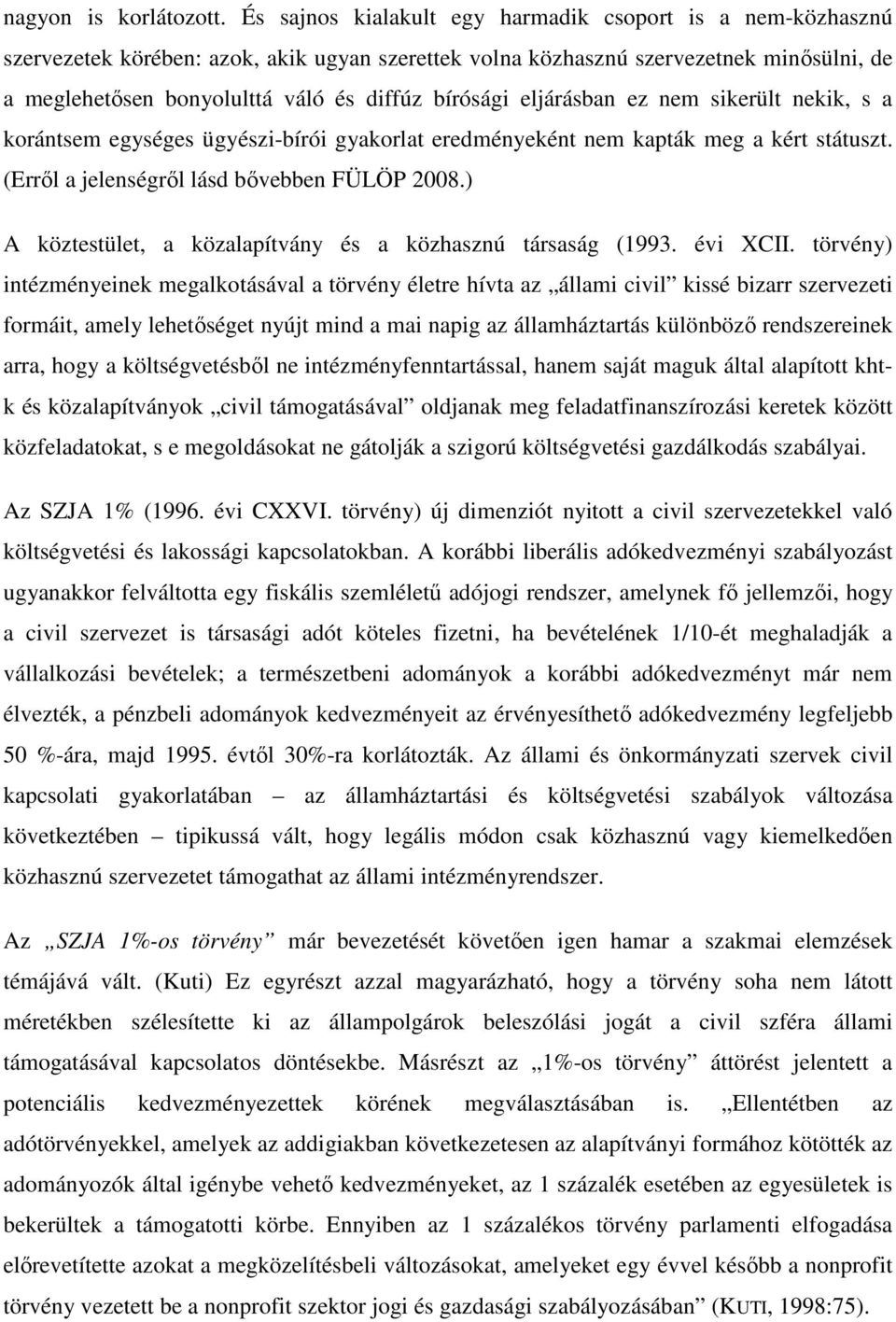 bírósági eljárásban ez nem sikerült nekik, s a korántsem egységes ügyészi-bírói gyakorlat eredményeként nem kapták meg a kért státuszt. (Erről a jelenségről lásd bővebben FÜLÖP 2008.