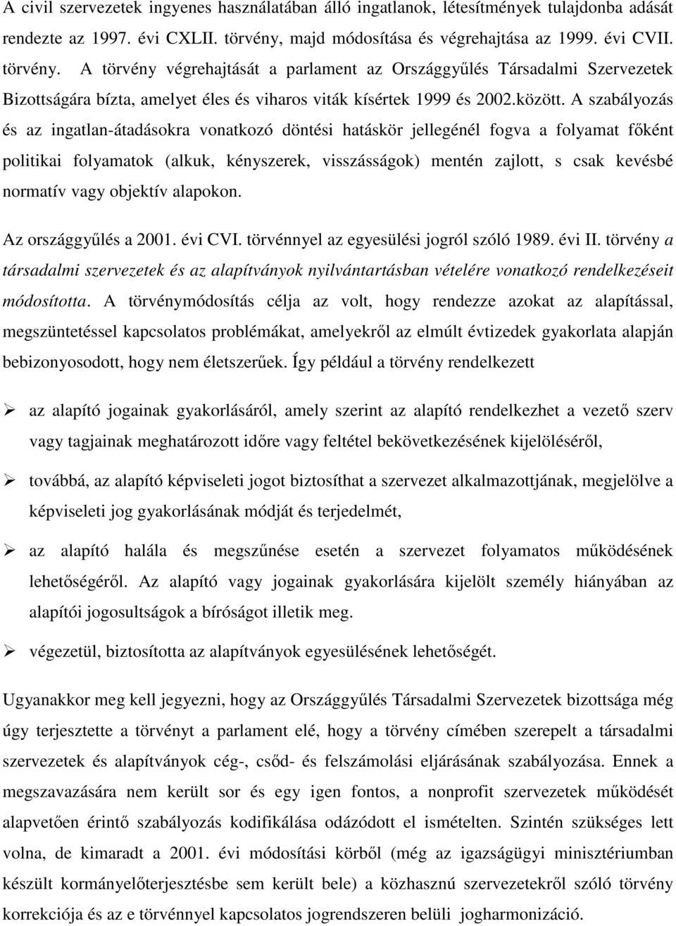 A törvény végrehajtását a parlament az Országgyűlés Társadalmi Szervezetek Bizottságára bízta, amelyet éles és viharos viták kísértek 1999 és 2002.között.