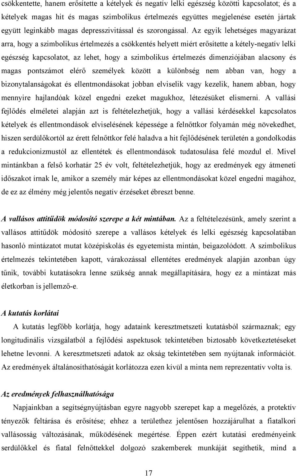 Az egyik lehetséges magyarázat arra, hogy a szimbolikus értelmezés a csökkentés helyett miért erősítette a kétely-negatív lelki egészség kapcsolatot, az lehet, hogy a szimbolikus értelmezés