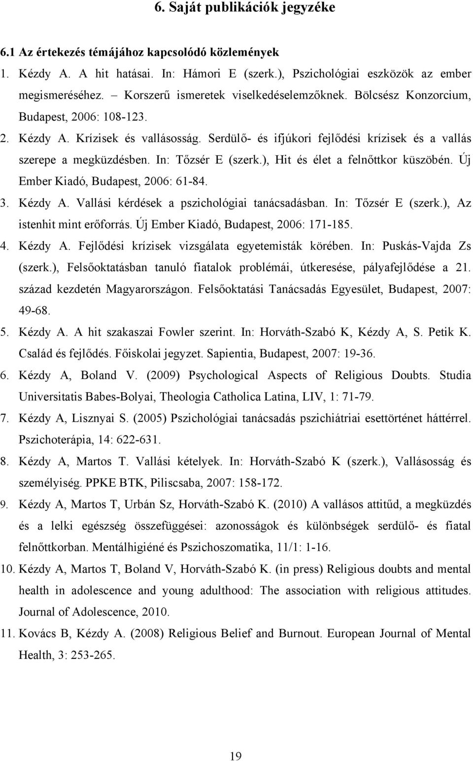 In: Tőzsér E (szerk.), Hit és élet a felnőttkor küszöbén. Új Ember Kiadó, Budapest, 2006: 61-84. 3. Kézdy A. Vallási kérdések a pszichológiai tanácsadásban. In: Tőzsér E (szerk.