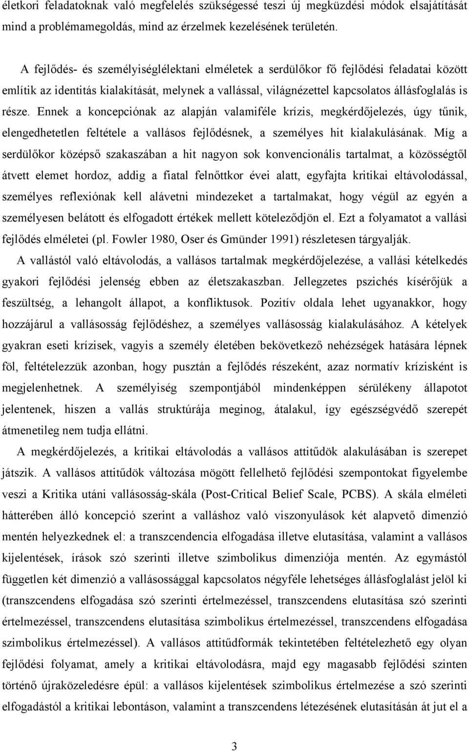 Ennek a koncepciónak az alapján valamiféle krízis, megkérdőjelezés, úgy tűnik, elengedhetetlen feltétele a vallásos fejlődésnek, a személyes hit kialakulásának.