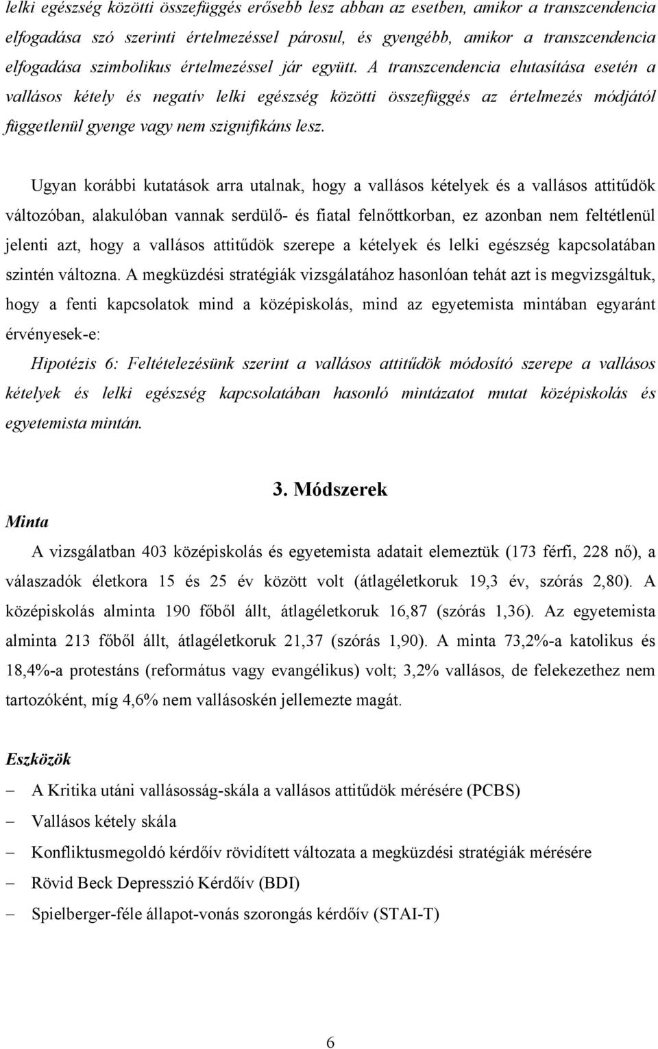 Ugyan korábbi kutatások arra utalnak, hogy a vallásos kételyek és a vallásos attitűdök változóban, alakulóban vannak serdülő- és fiatal felnőttkorban, ez azonban nem feltétlenül jelenti azt, hogy a