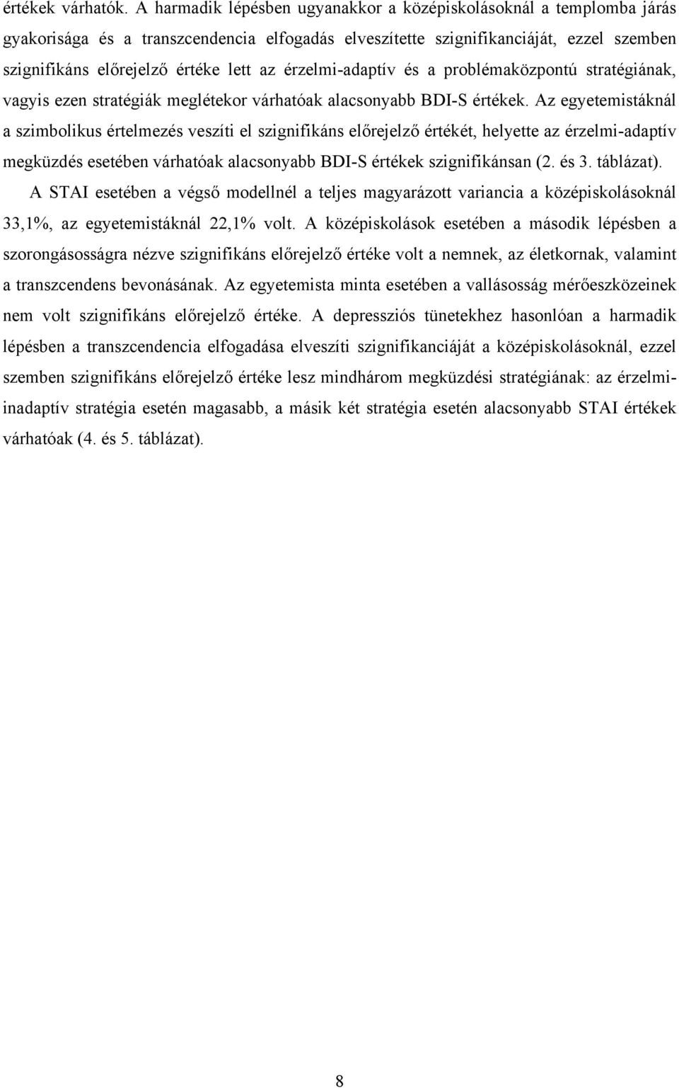 érzelmi-adaptív és a problémaközpontú stratégiának, vagyis ezen stratégiák meglétekor várhatóak alacsonyabb BDI-S értékek.