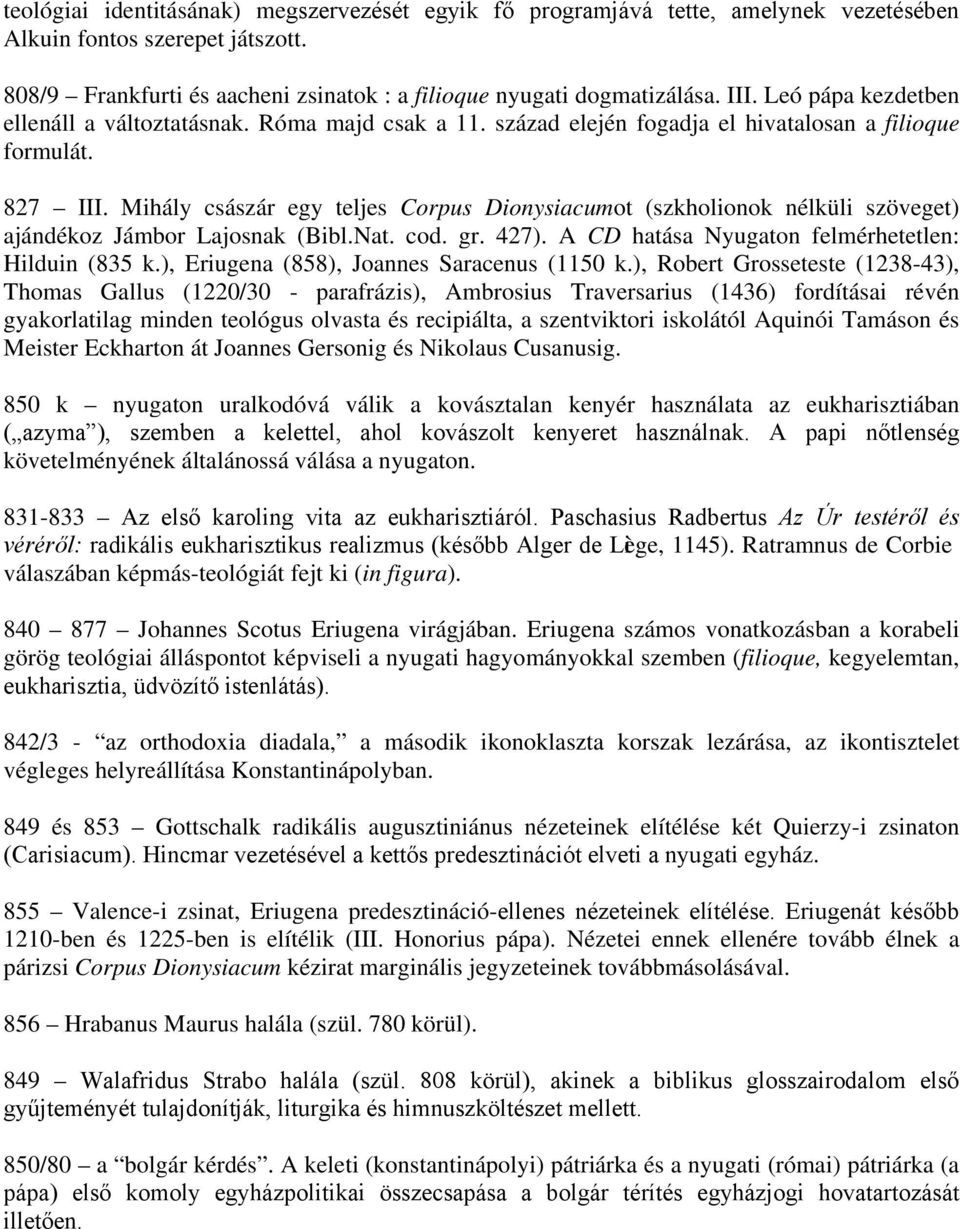 Mihály császár egy teljes Corpus Dionysiacumot (szkholionok nélküli szöveget) ajándékoz Jámbor Lajosnak (Bibl.Nat. cod. gr. 427). A CD hatása Nyugaton felmérhetetlen: Hilduin (835 k.