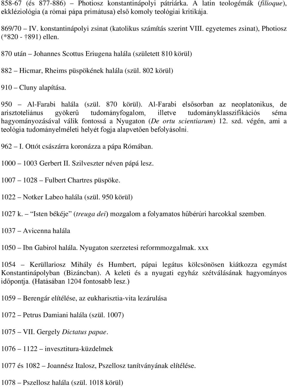 870 után Johannes Scottus Eriugena halála (született 810 körül) 882 Hicmar, Rheims püspökének halála (szül. 802 körül) 910 Cluny alapítása. 950 Al-Farabi halála (szül. 870 körül).