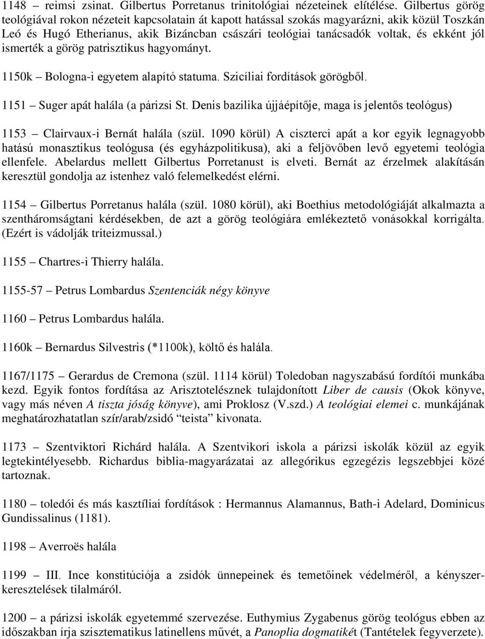 jól ismerték a görög patrisztikus hagyományt. 1150k Bologna-i egyetem alapító statuma. Szicíliai fordítások görögből. 1151 Suger apát halála (a párizsi St.