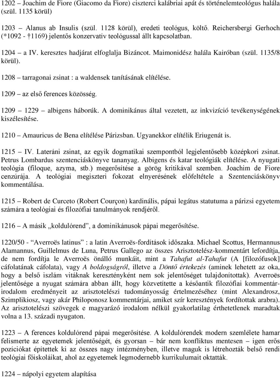 1208 tarragonai zsinat : a waldensek tanításának elítélése. 1209 az első ferences közösség. 1209 1229 albigens háborúk. A dominikánus által vezetett, az inkvizíció tevékenységének kiszélesítése.