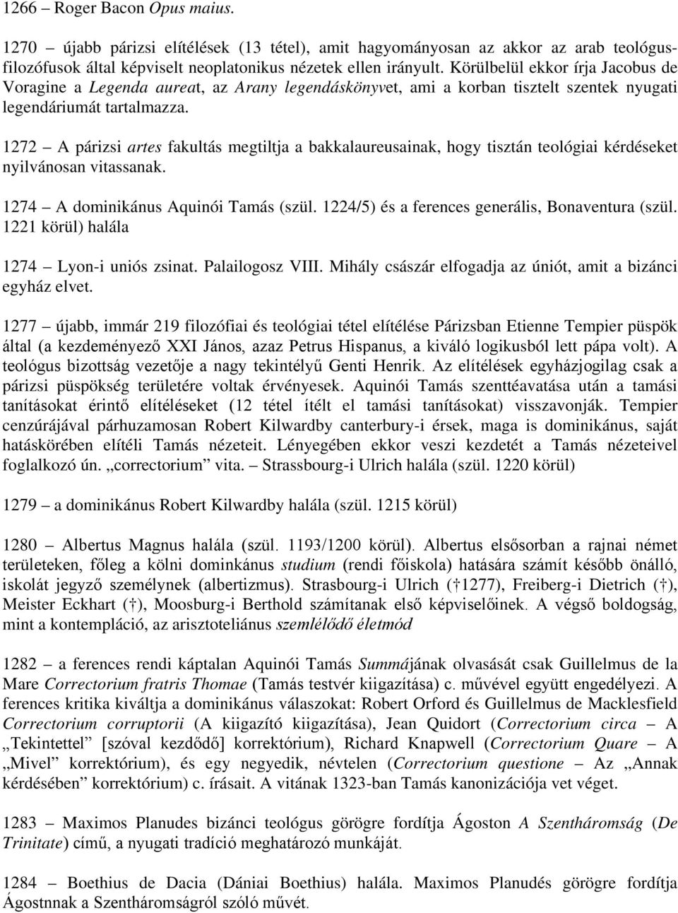 1272 A párizsi artes fakultás megtiltja a bakkalaureusainak, hogy tisztán teológiai kérdéseket nyilvánosan vitassanak. 1274 A dominikánus Aquinói Tamás (szül.