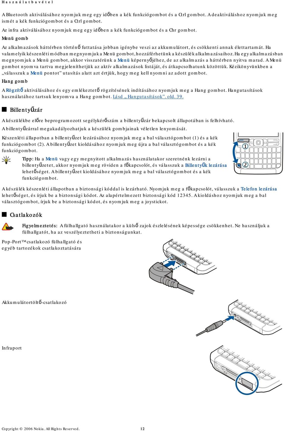 Menü gomb Az alkalmazások háttérben történő futtatása jobban igénybe veszi az akkumulátort, és csökkenti annak élettartamát.