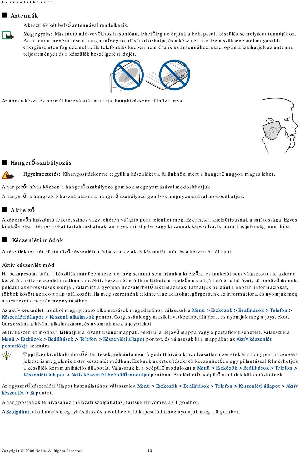 Ha telefonálás közben nem érünk az antennához, ezzel optimalizálhatjuk az antenna teljesítményét és a készülék beszélgetési idejét.