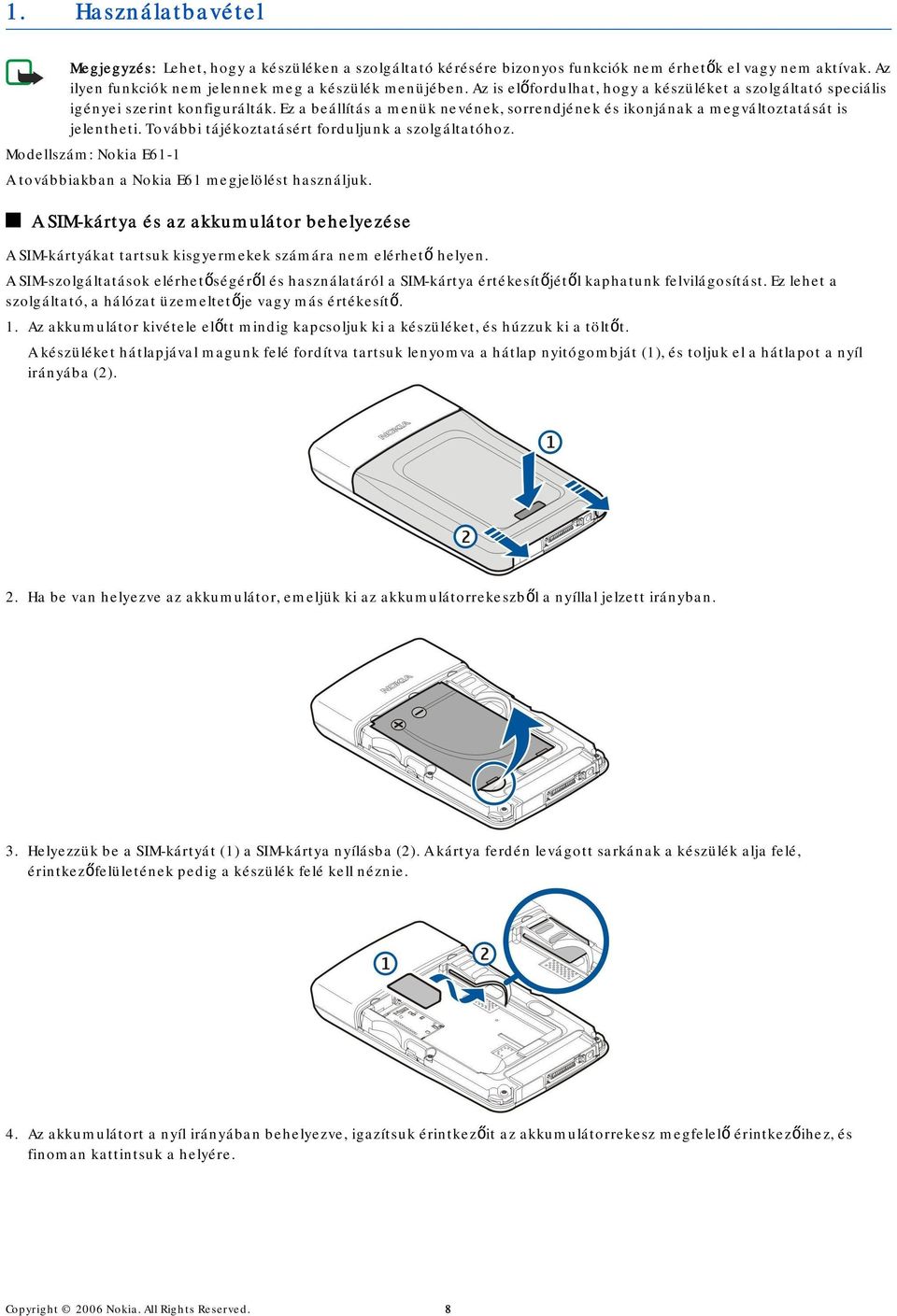 További tájékoztatásért forduljunk a szolgáltatóhoz. Modellszám: Nokia E61-1 A továbbiakban a Nokia E61 megjelölést használjuk.