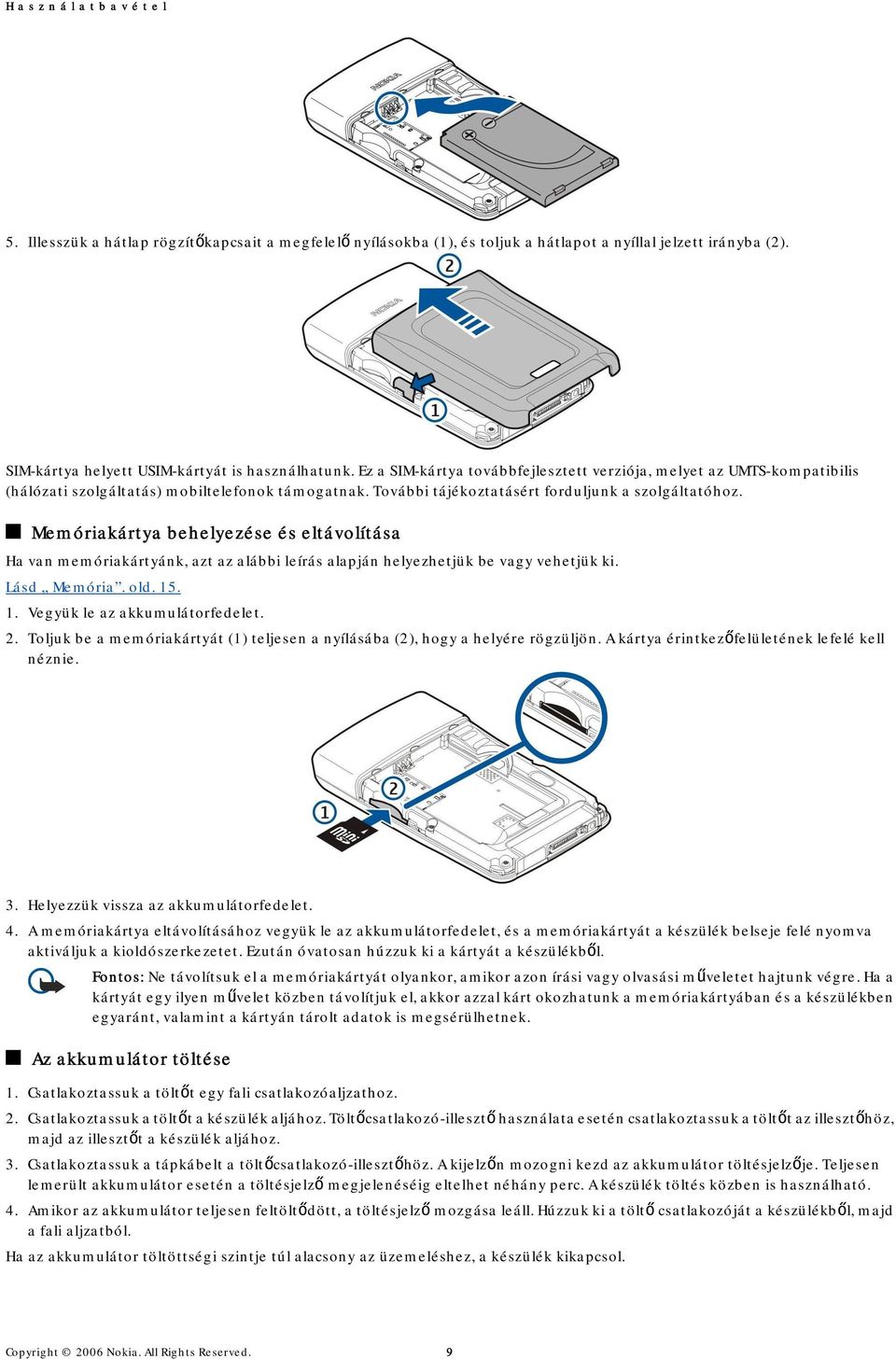Memóriakártya behelyezése és eltávolítása Ha van memóriakártyánk, azt az alábbi leírás alapján helyezhetjük be vagy vehetjük ki. Lásd Memória. old. 15. 1. Vegyük le az akkumulátorfedelet. 2.