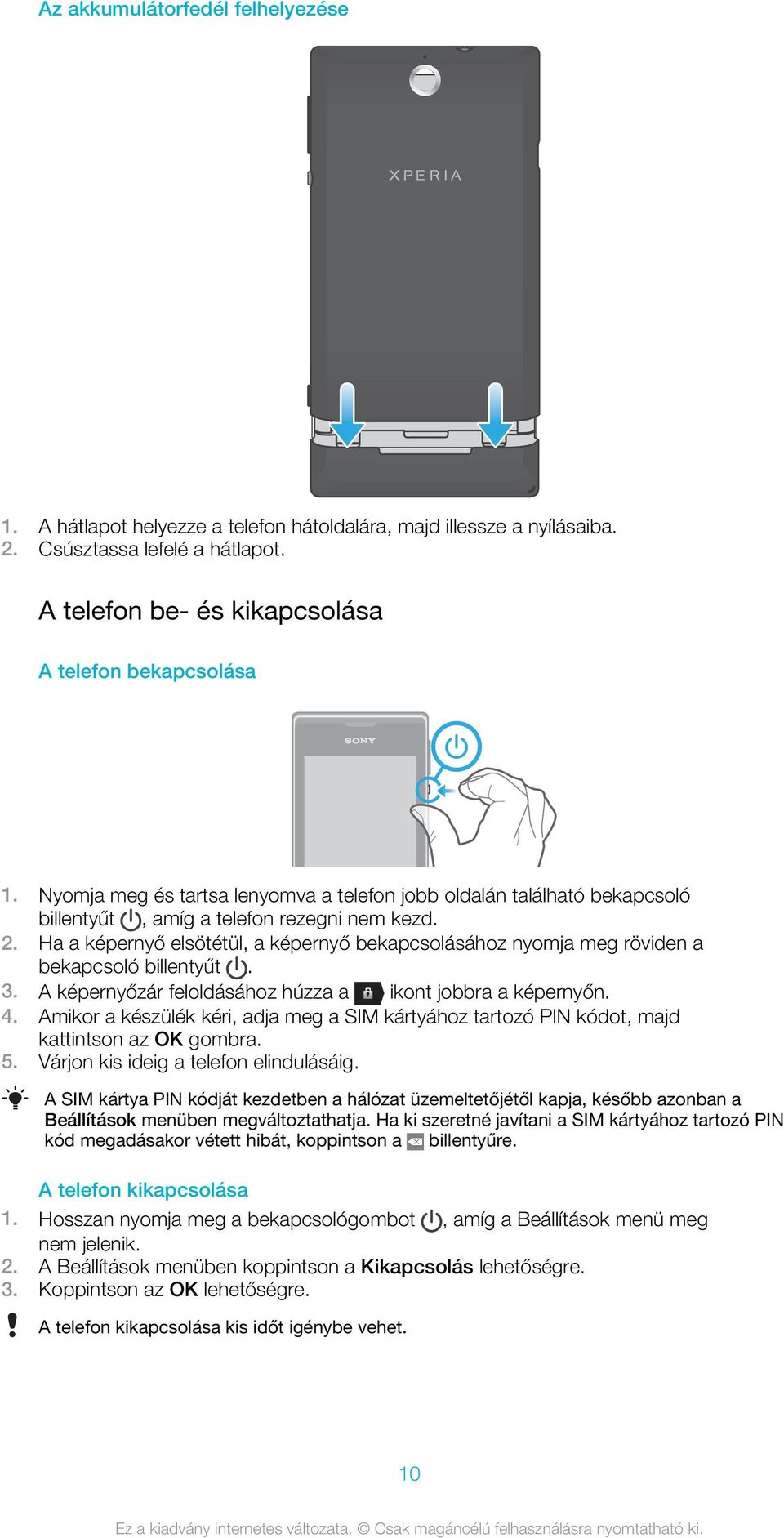 Ha a képernyő elsötétül, a képernyő bekapcsolásához nyomja meg röviden a bekapcsoló billentyűt. 3. A képernyőzár feloldásához húzza a ikont jobbra a képernyőn. 4.