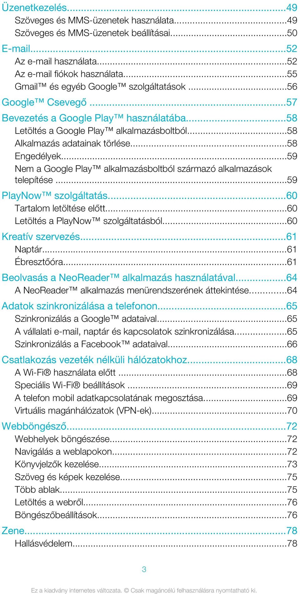 ..59 Nem a Google Play alkalmazásboltból származó alkalmazások telepítése...59 PlayNow szolgáltatás...60 Tartalom letöltése előtt...60 Letöltés a PlayNow szolgáltatásból...60 Kreatív szervezés.