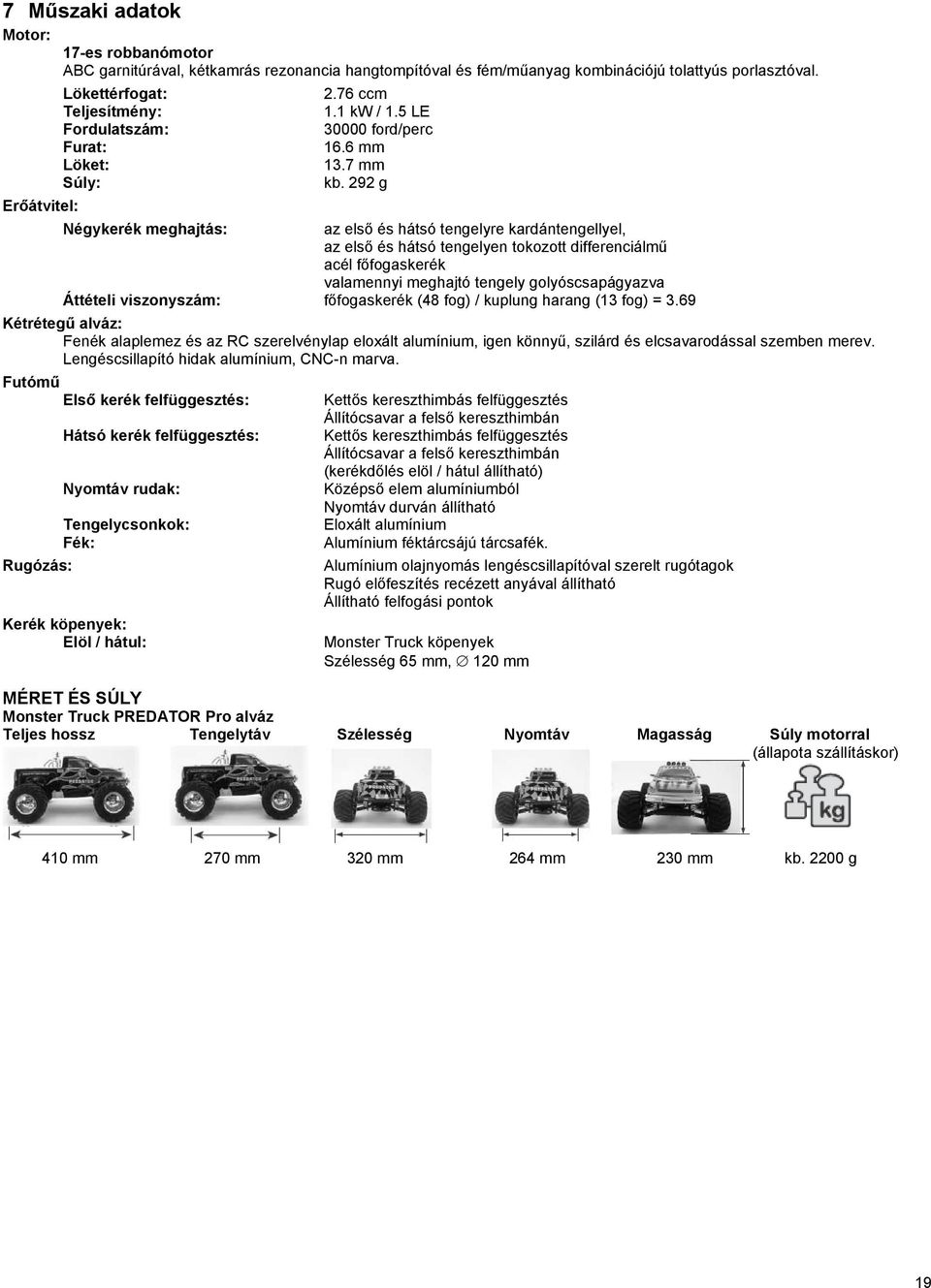 292 g az első és hátsó tengelyre kardántengellyel, az első és hátsó tengelyen tokozott differenciálmű acél főfogaskerék valamennyi meghajtó tengely golyóscsapágyazva Áttételi viszonyszám: