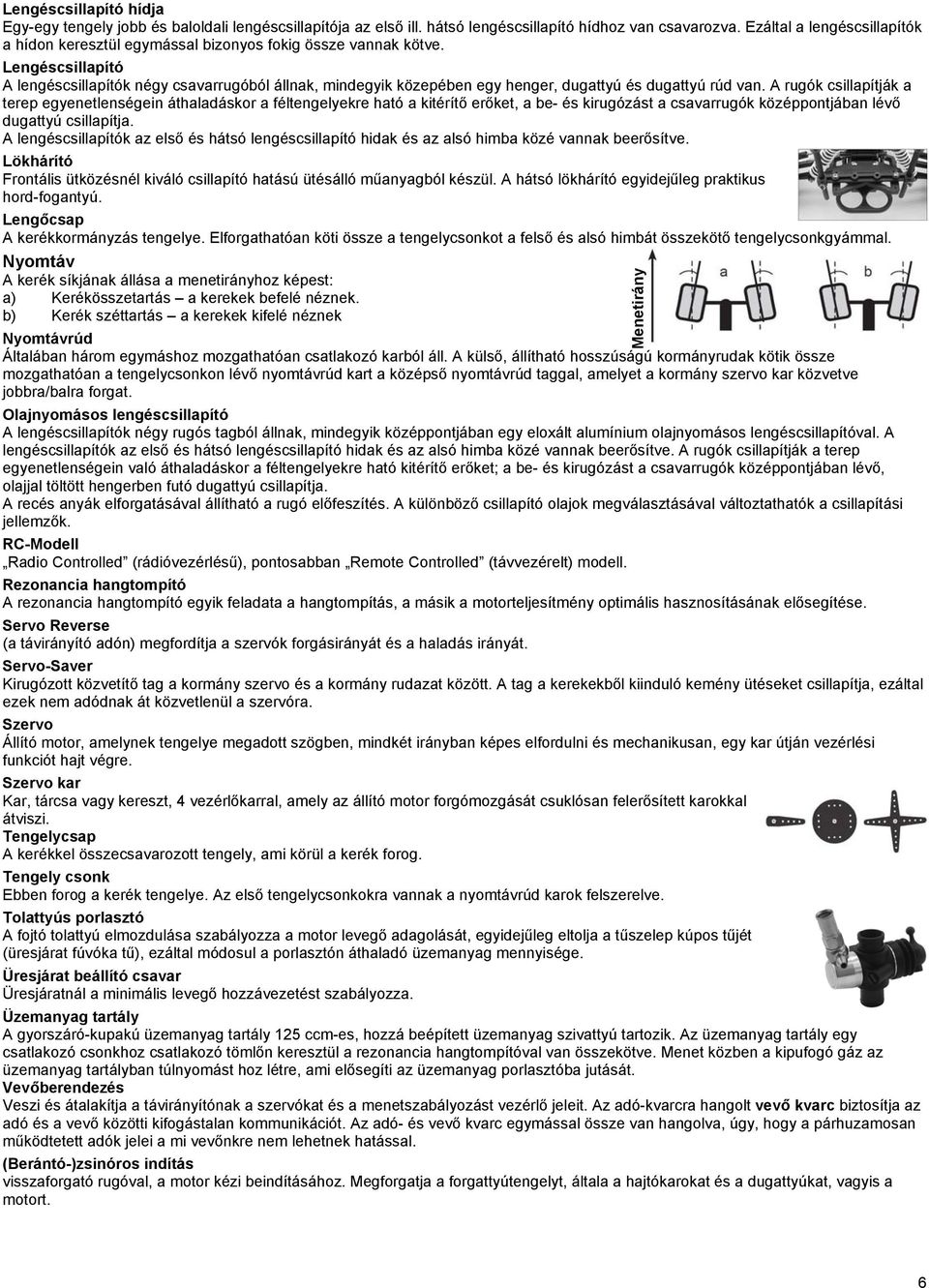 Lengéscsillapító A lengéscsillapítók négy csavarrugóból állnak, mindegyik közepében egy henger, dugattyú és dugattyú rúd van.