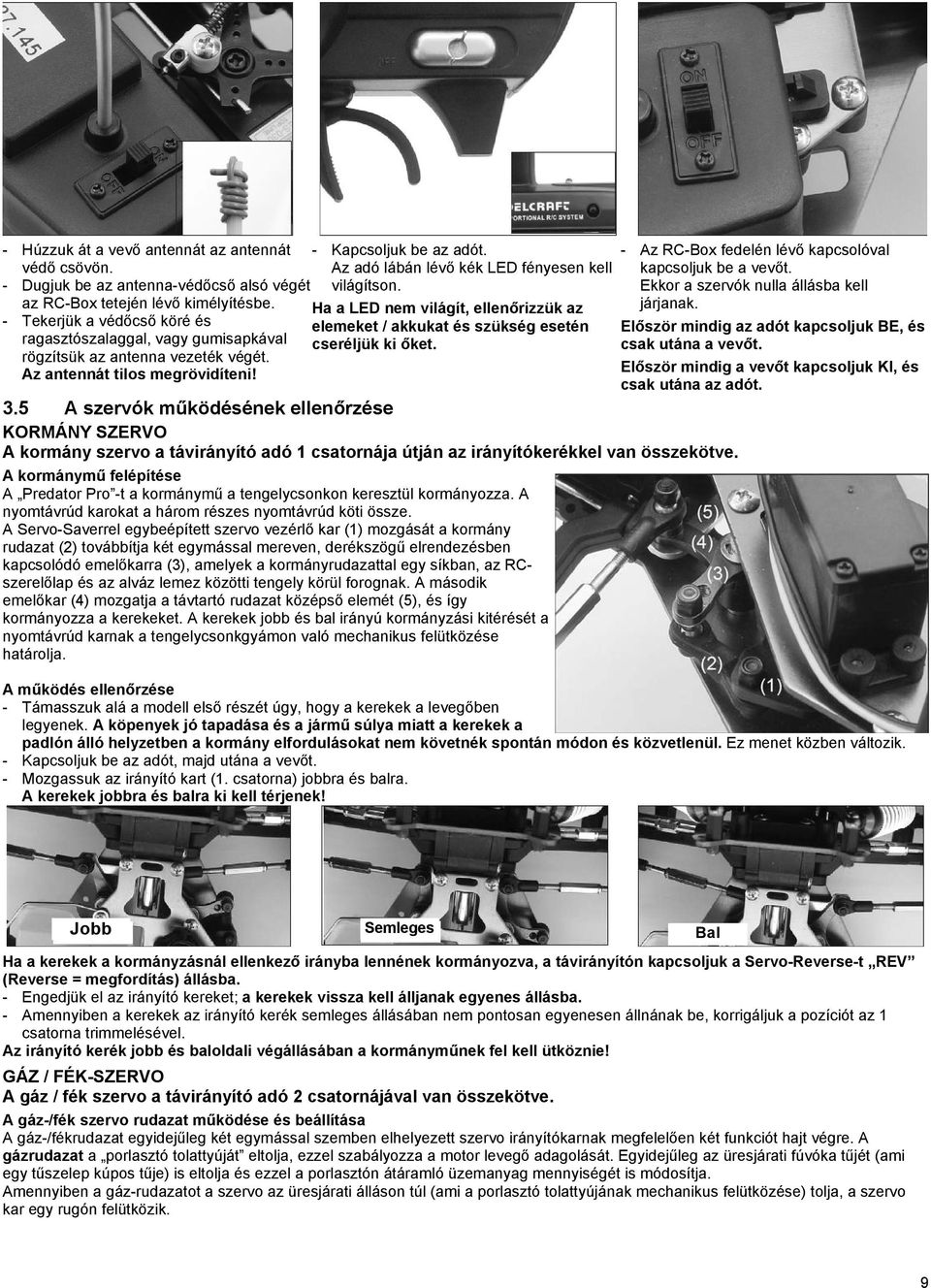 Az adó lábán lévő kék LED fényesen kell világítson. Ha a LED nem világít, ellenőrizzük az elemeket / akkukat és szükség esetén cseréljük ki őket. 3.