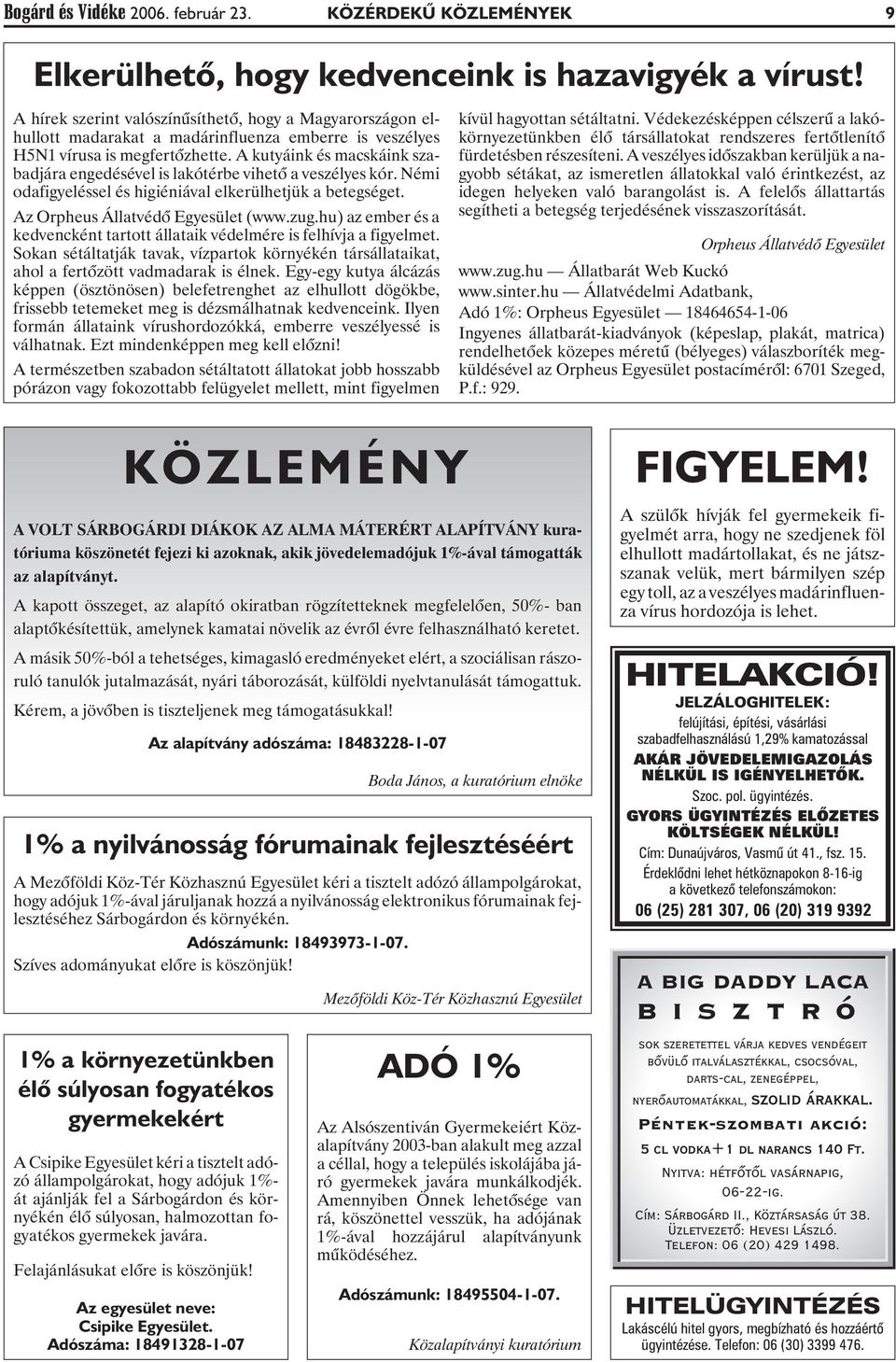 A kutyáink és macskáink szabadjára engedésével is lakótérbe vihetõ a veszélyes kór. Némi odafigyeléssel és higiéniával elkerülhetjük a betegséget. Az Orpheus Állatvédõ Egyesület (www.zug.