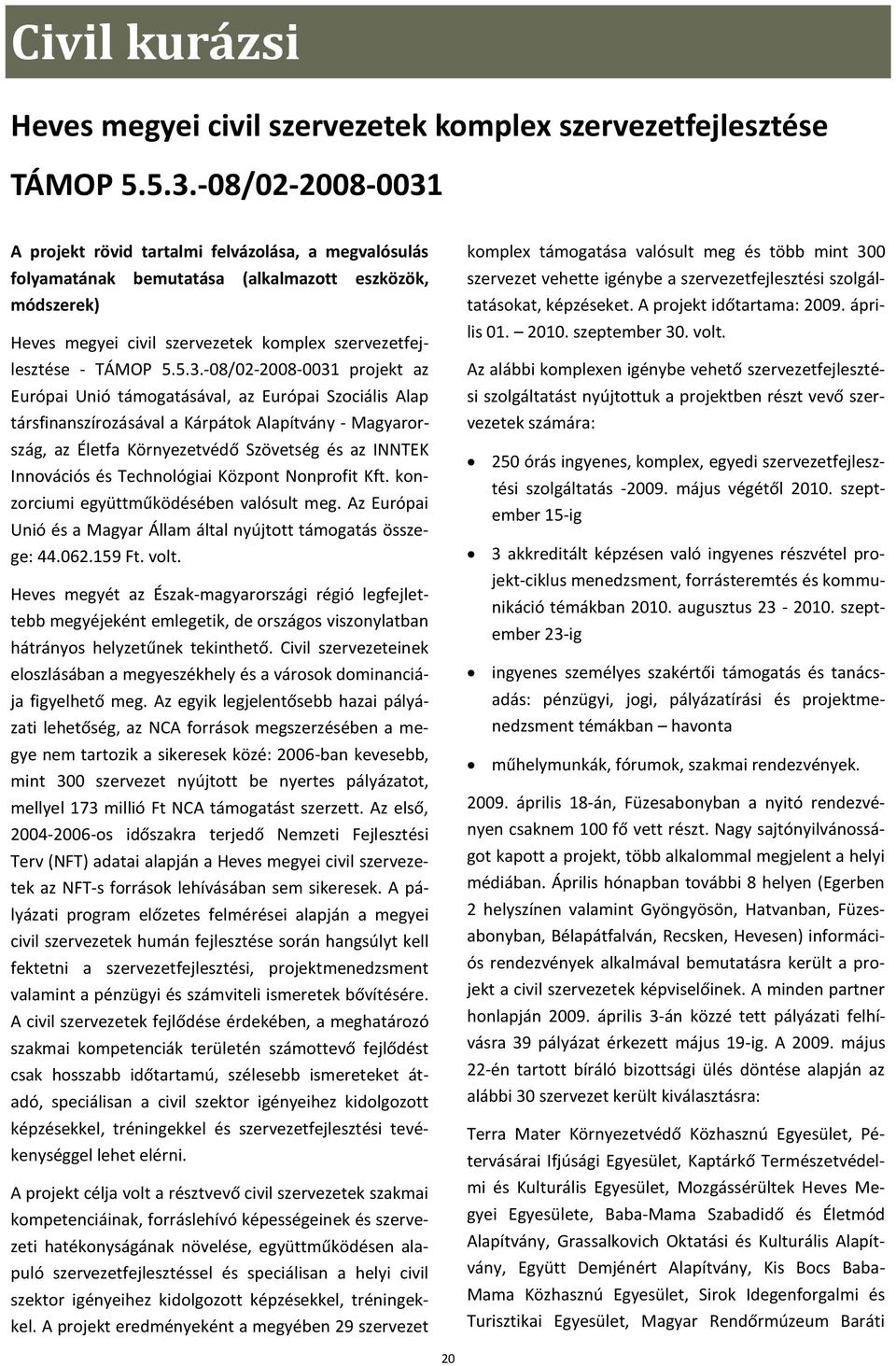 A projekt rövid tartalmi felvázolása, a megvalósulás folyamatának bemutatása (alkalmazott eszközök, módszerek) Heves megyei civil szervezetek komplex szervezetfejlesztése - TÁMOP 5.5.3.