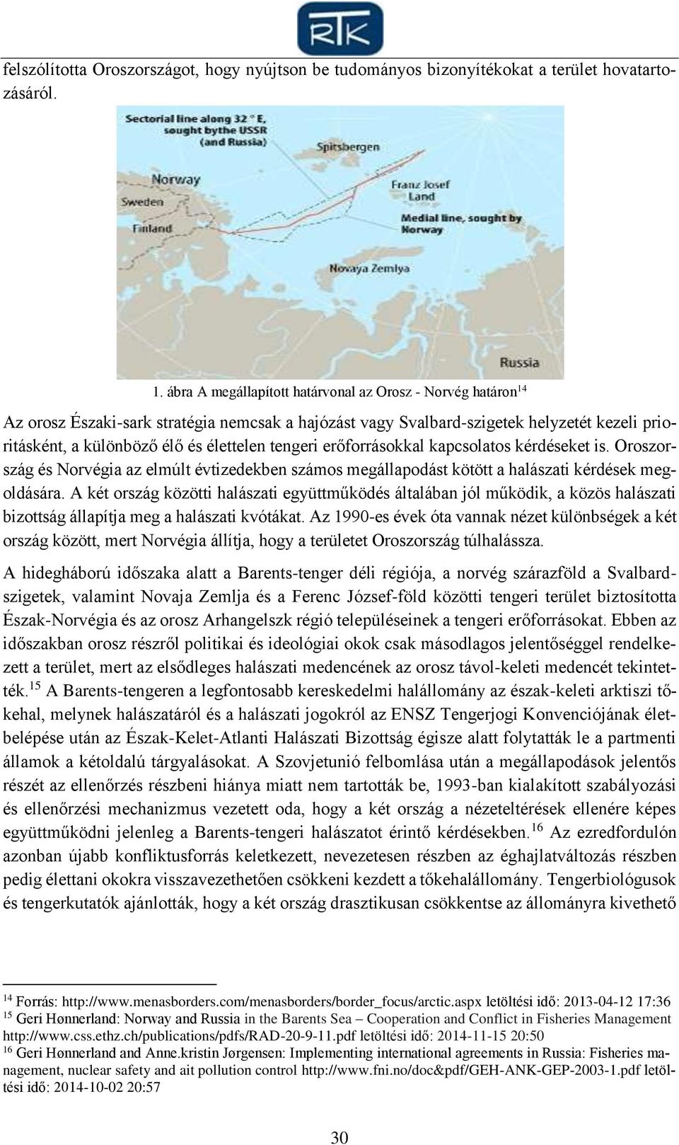 tengeri erőforrásokkal kapcsolatos kérdéseket is. Oroszország és Norvégia az elmúlt évtizedekben számos megállapodást kötött a halászati kérdések megoldására.