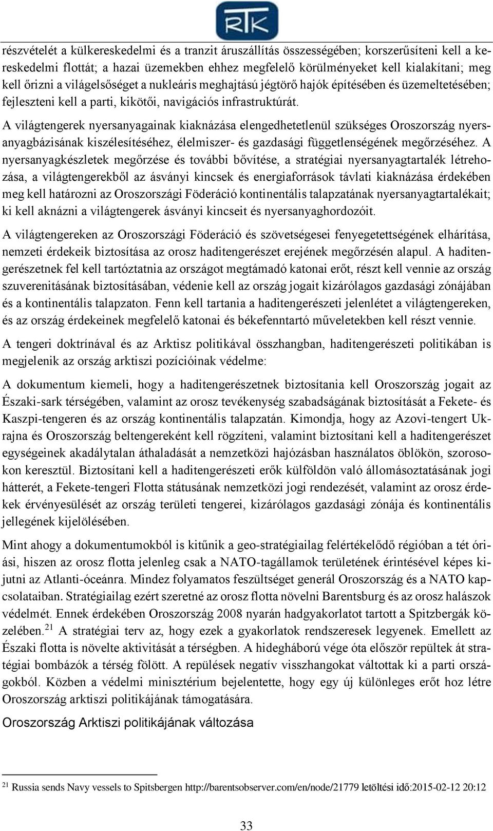 A világtengerek nyersanyagainak kiaknázása elengedhetetlenül szükséges Oroszország nyersanyagbázisának kiszélesítéséhez, élelmiszer- és gazdasági függetlenségének megőrzéséhez.