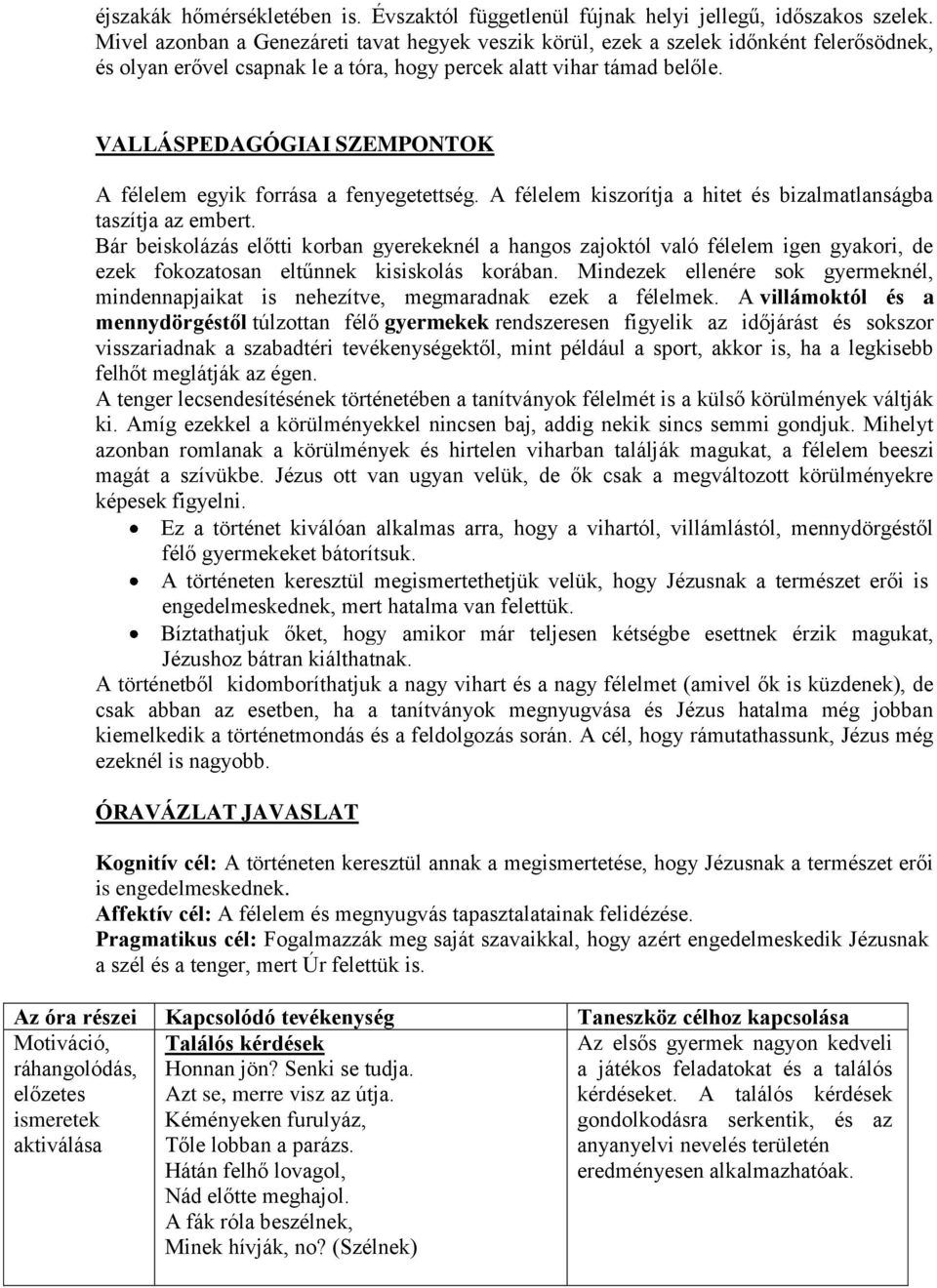 VALLÁSPEDAGÓGIAI SZEMPONTOK A félelem egyik frrása a fenyegetettség. A félelem kiszrítja a hitet és bizalmatlanságba taszítja az embert.