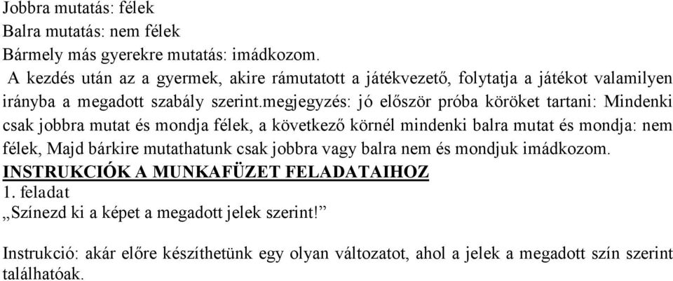 megjegyzés: jó először próba köröket tartani: Mindenki csak jbbra mutat és mndja félek, a következő körnél mindenki balra mutat és mndja: nem félek, Majd