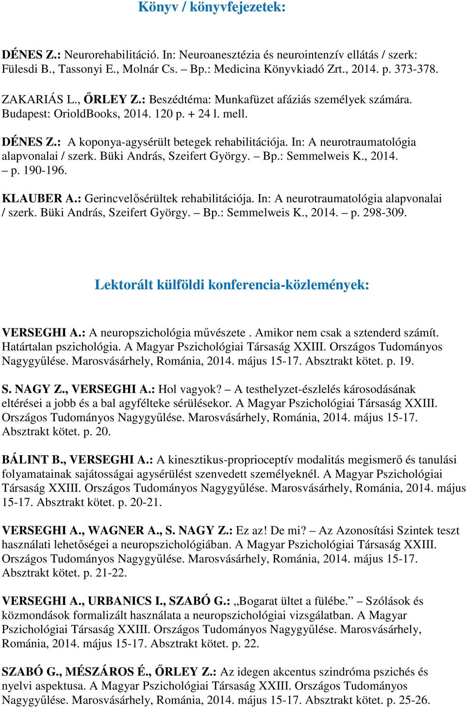 In: A neurotraumatológia alapvonalai / szerk. Büki András, Szeifert György. Bp.: Semmelweis K., 2014. p. 190-196. KLAUBER A.: Gerincvelősérültek rehabilitációja.