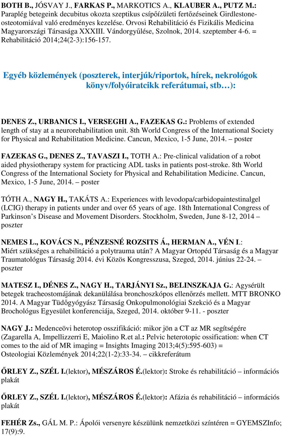 Egyéb közlemények (poszterek, interjúk/riportok, hírek, nekrológok könyv/folyóiratcikk referátumai, stb ): DENES Z., URBANICS I., VERSEGHI A., FAZEKAS G.