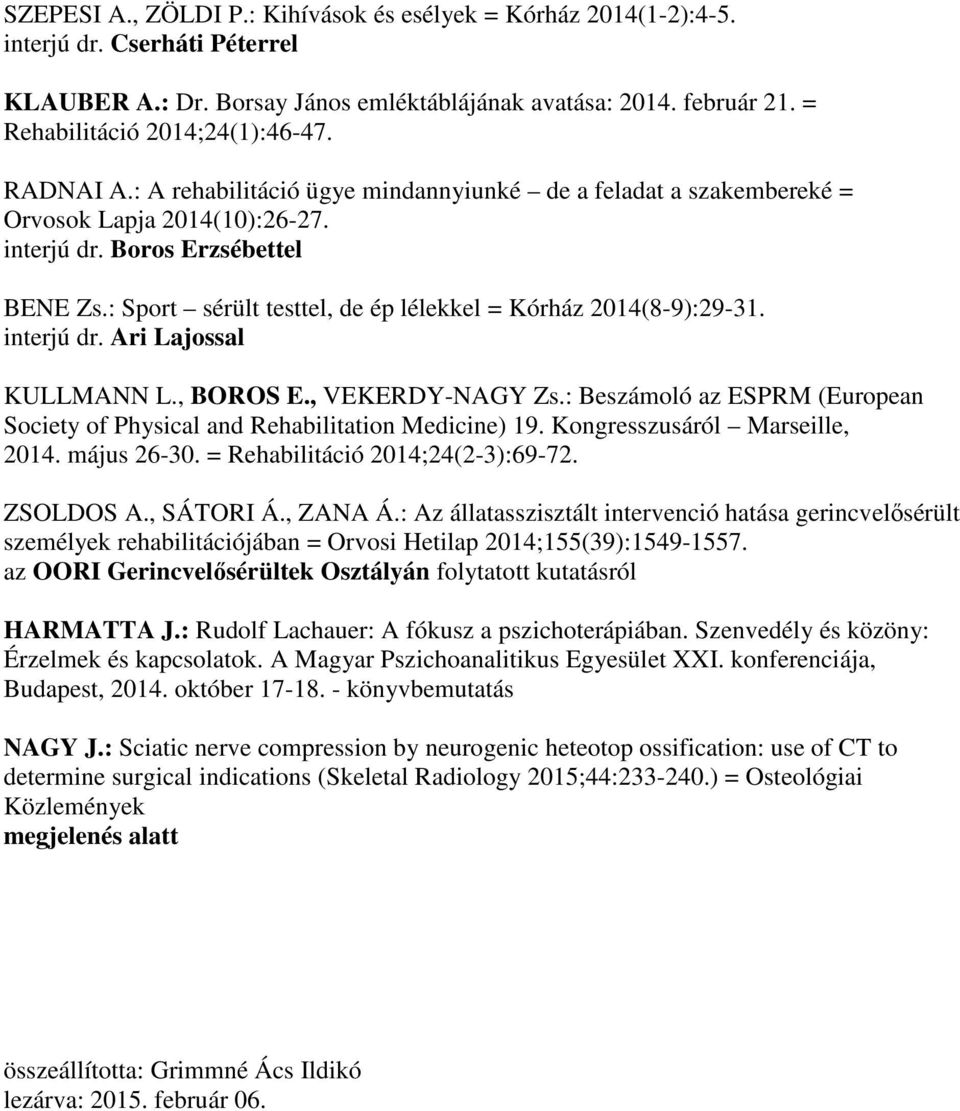 : Sport sérült testtel, de ép lélekkel = Kórház 2014(8-9):29-31. interjú dr. Ari Lajossal KULLMANN L., BOROS E., VEKERDY-NAGY Zs.