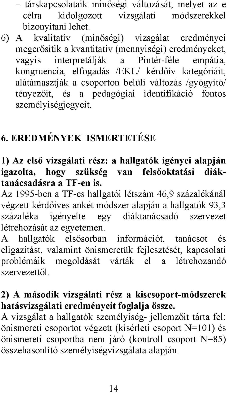 alátámasztják a csoporton belüli változás /gyógyító/ tényezőit, és a pedagógiai identifikáció fontos személyiségjegyeit. 6.