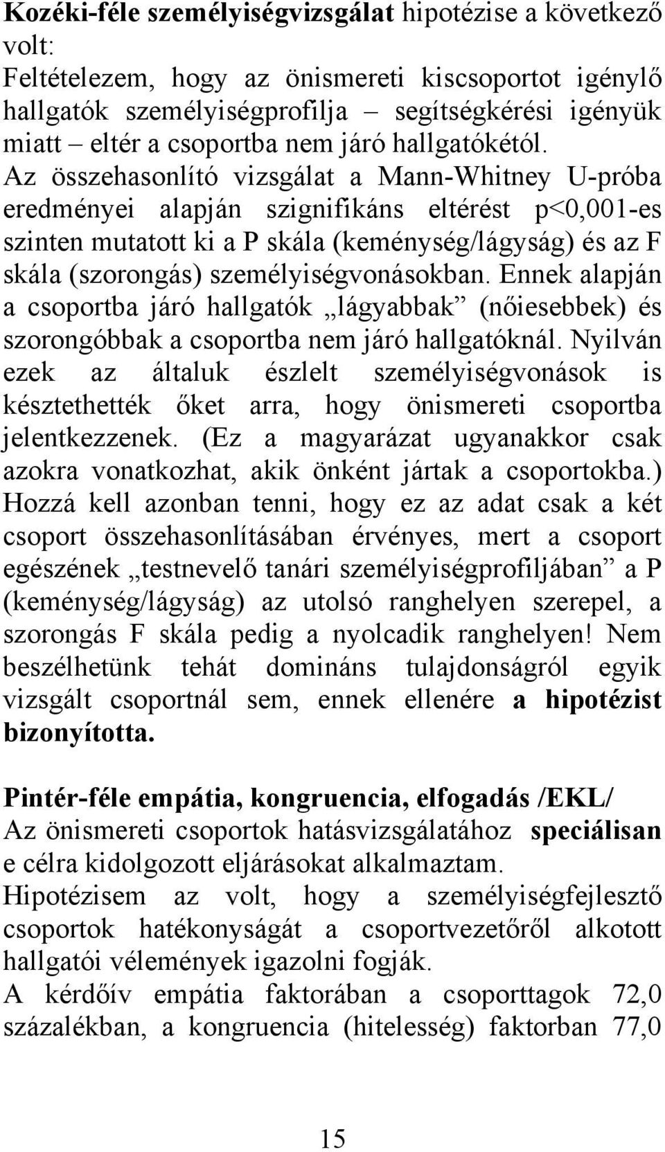 Az összehasonlító vizsgálat a Mann-Whitney U-próba eredményei alapján szignifikáns eltérést p<0,001-es szinten mutatott ki a P skála (keménység/lágyság) és az F skála (szorongás)