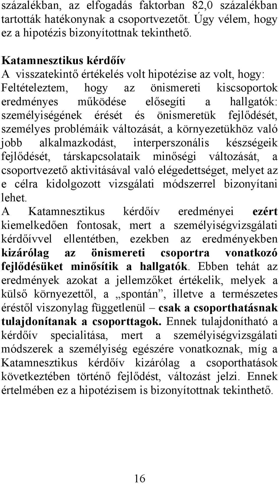 önismeretük fejlődését, személyes problémáik változását, a környezetükhöz való jobb alkalmazkodást, interperszonális készségeik fejlődését, társkapcsolataik minőségi változását, a csoportvezető