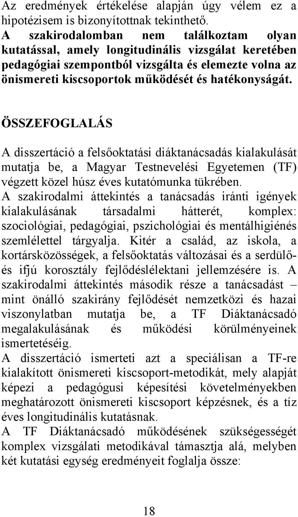 ÖSSZEFOGLALÁS A disszertáció a felsőoktatási diáktanácsadás kialakulását mutatja be, a Magyar Testnevelési Egyetemen (TF) végzett közel húsz éves kutatómunka tükrében.